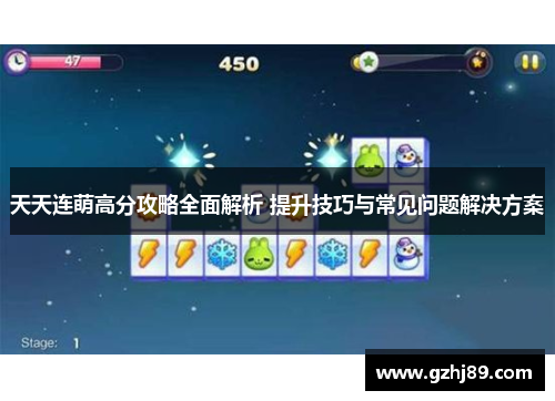 天天连萌高分攻略全面解析 提升技巧与常见问题解决方案
